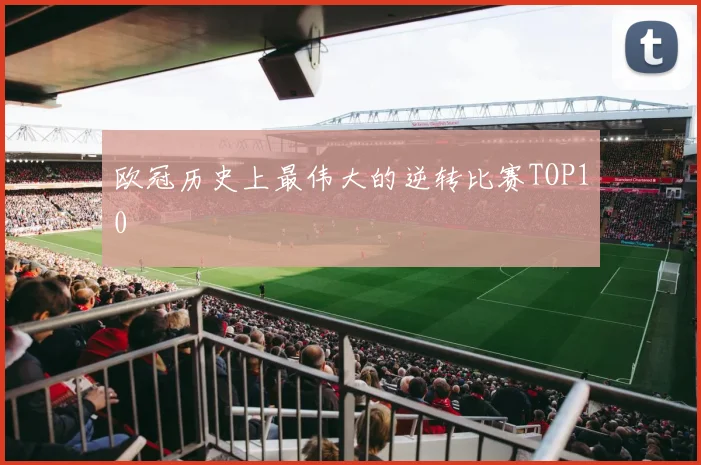 欧冠历史上最伟大的逆转比赛TOP10