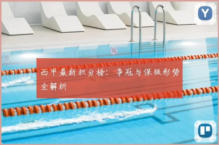 西甲最新积分榜：争冠与保级形势全解析