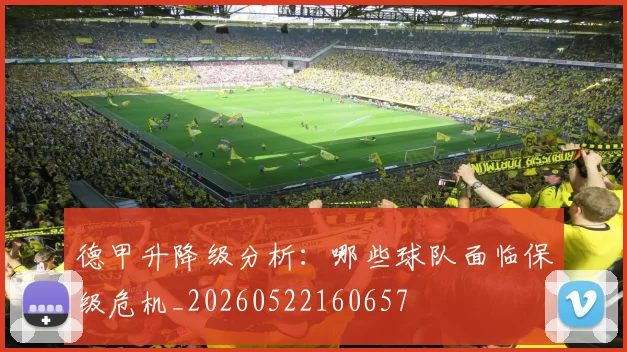 德甲升降级分析：哪些球队面临保级危机_20260522160657